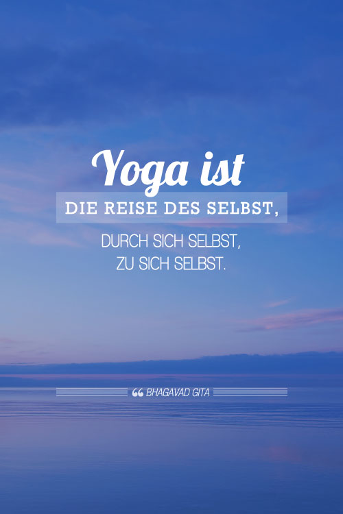 Yoga ist die Reise des Selbst, durch sich selbst, zu sich selbst.