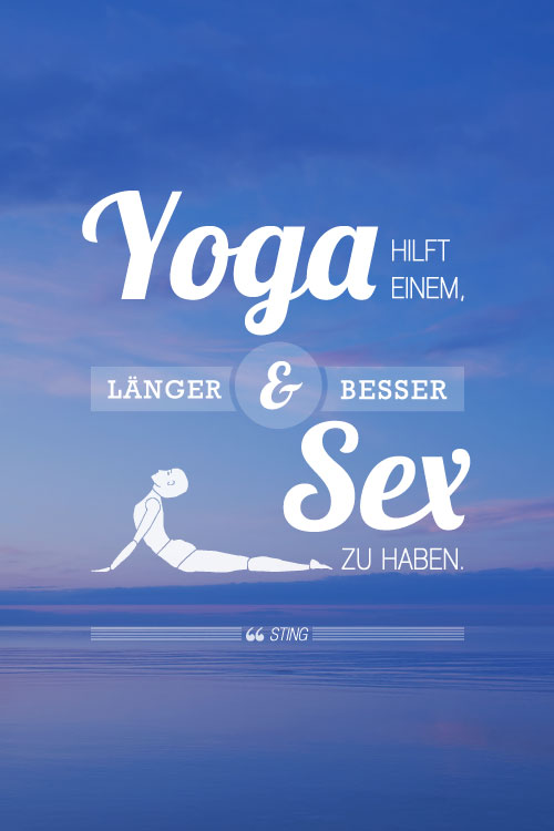 Zitat: Yoga hilft einem, länger und besser Sex zu haben. Ich kann das schlecht erklären aber gut vormachen.